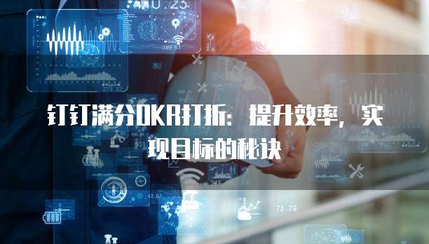 钉钉满分OKR打折：提升效率，实现目标的秘诀