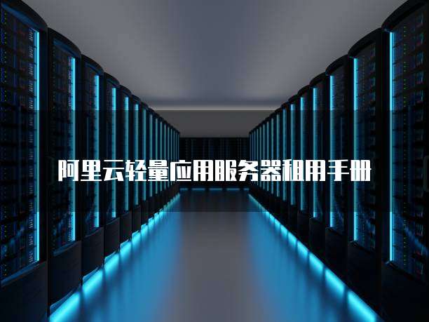 阿里云轻量应用服务器租用手册