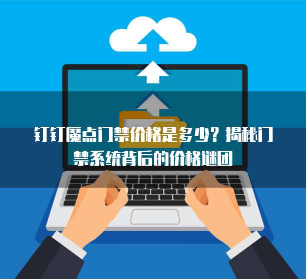 钉钉魔点门禁价格是多少?揭秘门禁系统背后的价格谜团