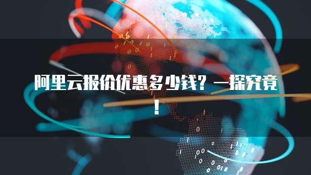 阿里云报价优惠多少钱?一探究竟!
