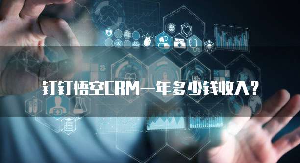 钉钉悟空CRM一年多少钱收入?