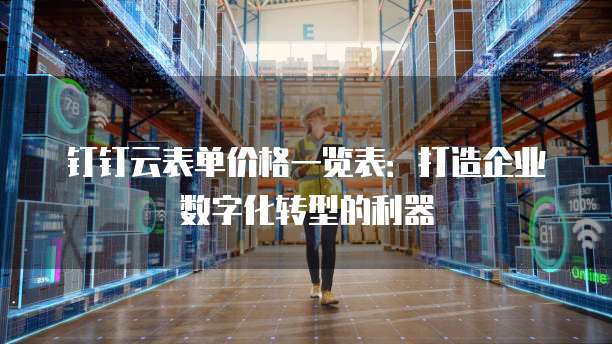钉钉云表单价格一览表:打造企业数字化转型的利器