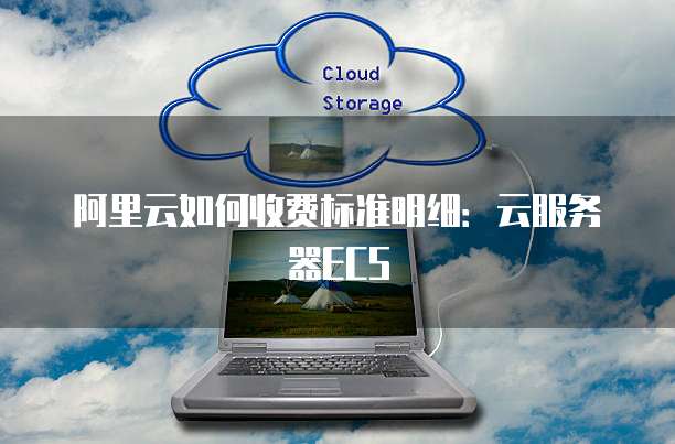 阿里云如何收费标准明细:云服务器ECS