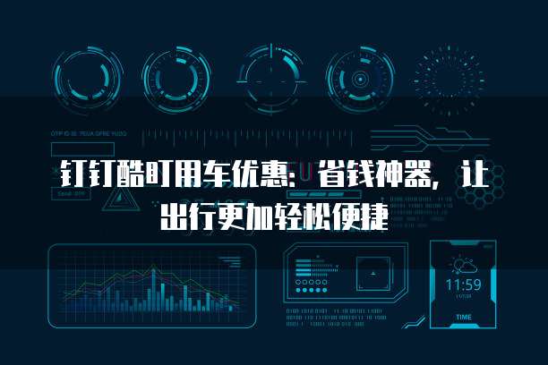 钉钉酷盯用车优惠:省钱神器,让出行更加轻松便捷