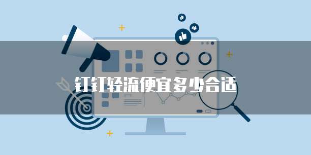 钉钉轻流便宜多少合适