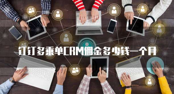 钉钉多乘单CRM佣金多少钱一个月