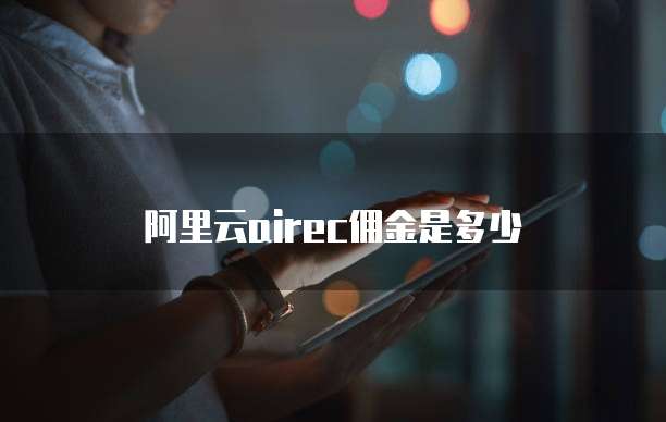 阿里云airec佣金是多少