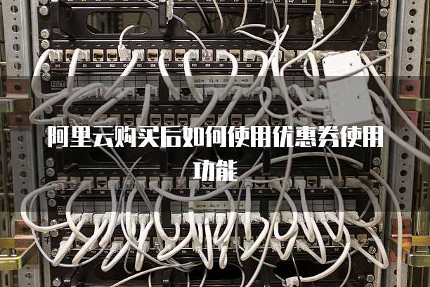 阿里云购买后如何使用优惠券使用功能