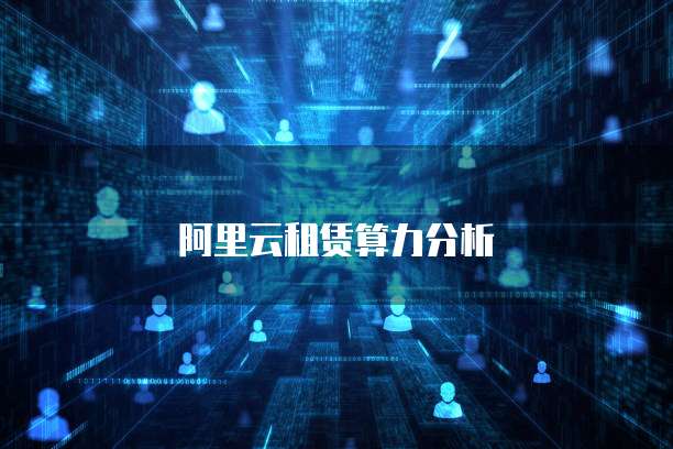 阿里云租赁算力分析