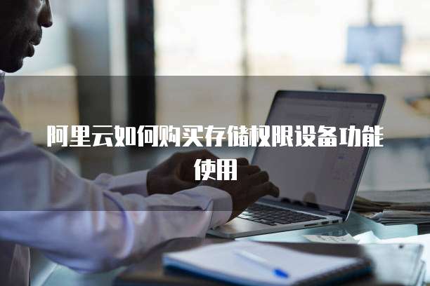 阿里云如何购买存储权限设备功能使用