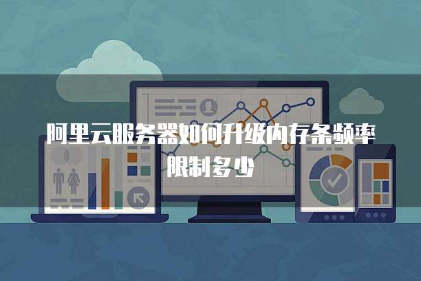 阿里云服务器如何升级内存条频率限制多少