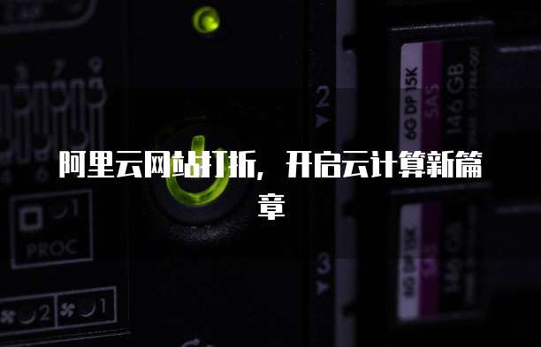 阿里云网站打折,开启云计算新篇章