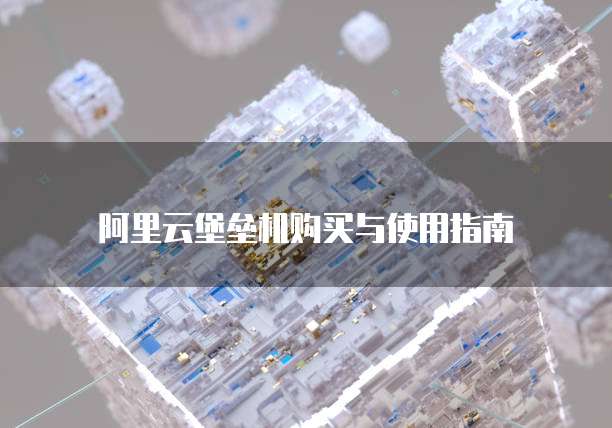 阿里云堡垒机购买与使用指南