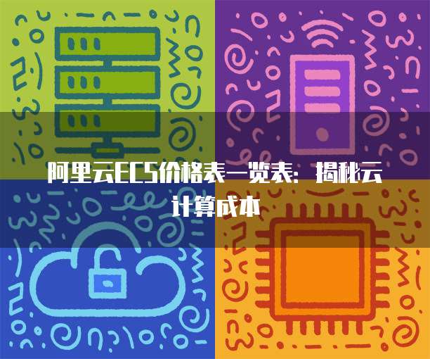 阿里云ECS价格表一览表:揭秘云计算成本