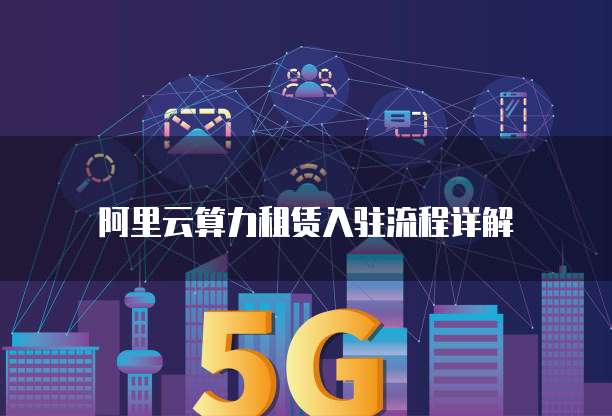 阿里云算力租赁入驻流程详解