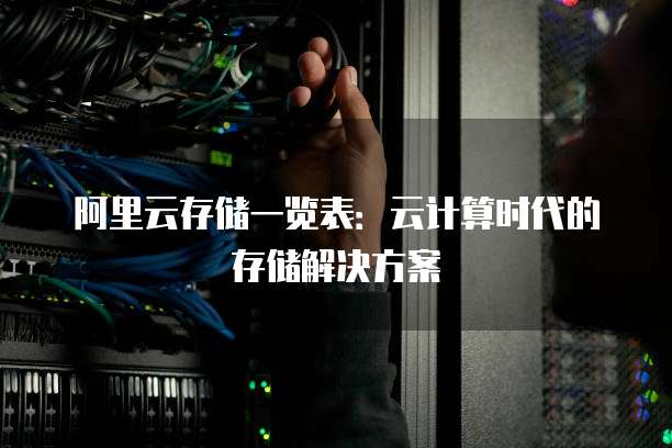阿里云存储一览表:云计算时代的存储解决方案