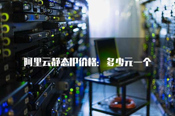 阿里云静态IP价格:多少元一个