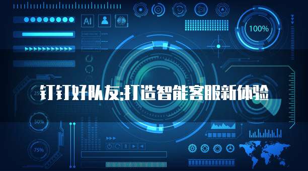 钉钉好队友:打造智能客服新体验