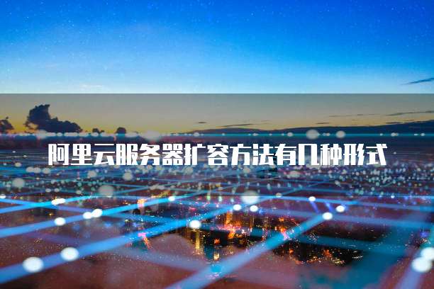 阿里云服务器扩容方法有几种形式