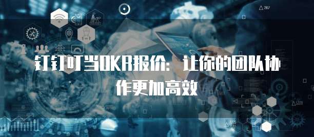 钉钉叮当OKR报价:让你的团队协作更加高效