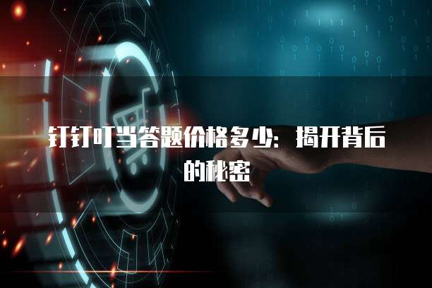 钉钉叮当答题价格多少:揭开背后的秘密
