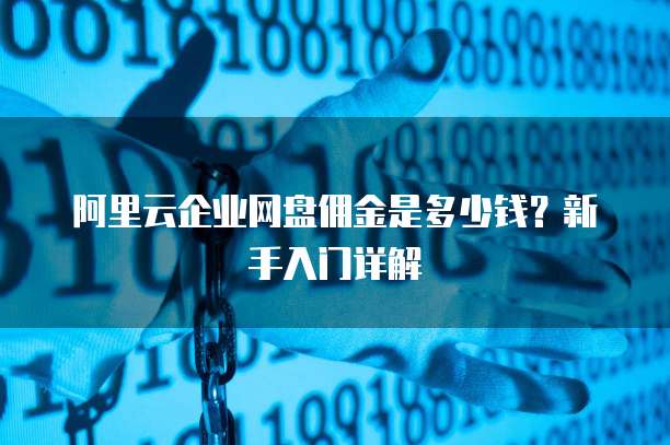 阿里云企业网盘佣金是多少钱?新手入门详解