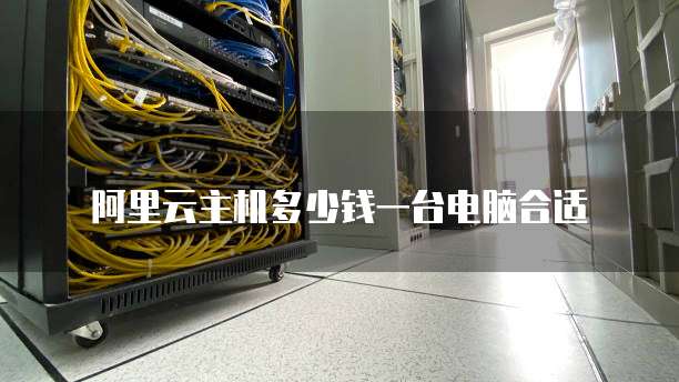 阿里云主机多少钱一台电脑合适