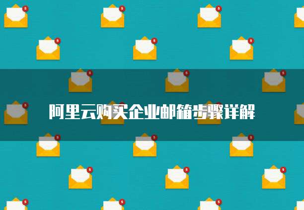 阿里云购买企业邮箱步骤详解