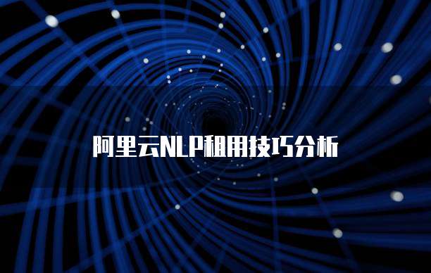 阿里云NLP租用技巧分析