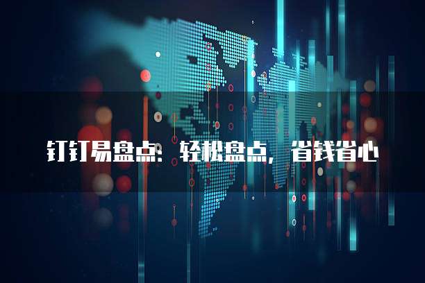 钉钉易盘点：轻松盘点，省钱省心