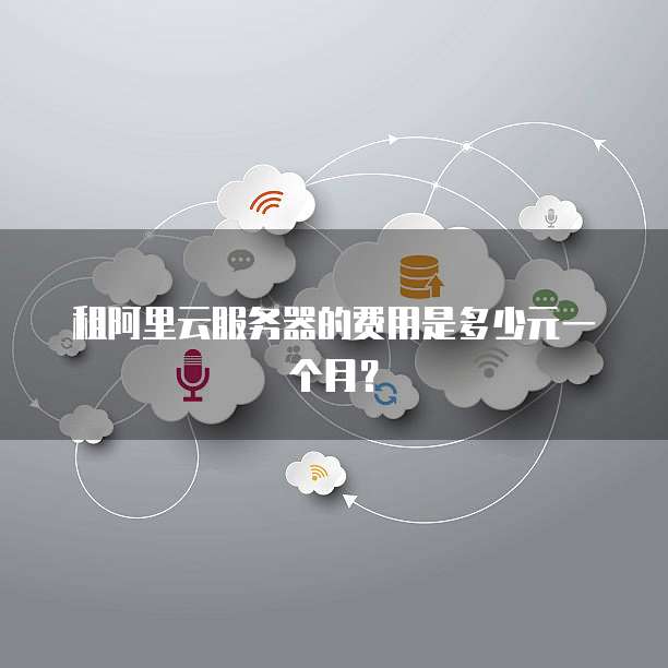 租阿里云服务器的费用是多少元一个月?