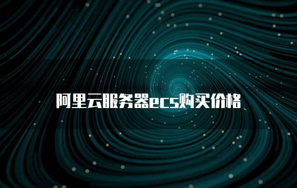 阿里云服务器ecs购买价格