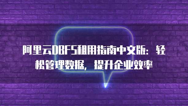 阿里云DBFS租用指南中文版：轻松管理数据，提升企业效率