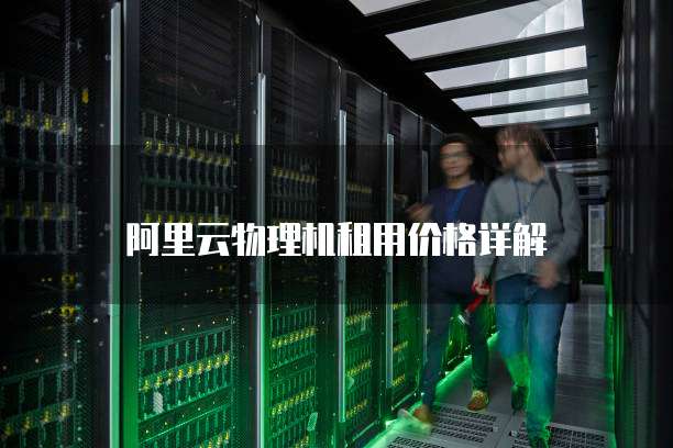 阿里云物理机租用价格详解
