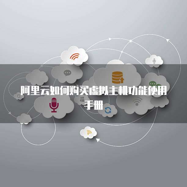 阿里云如何购买虚拟主机功能使用手册