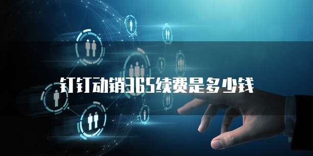 钉钉动销365续费是多少钱