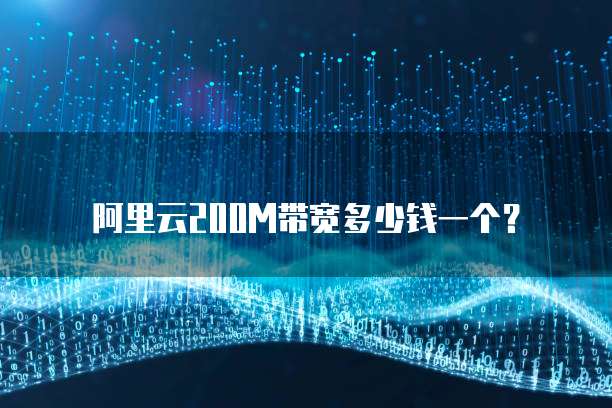 阿里云200M带宽多少钱一个?