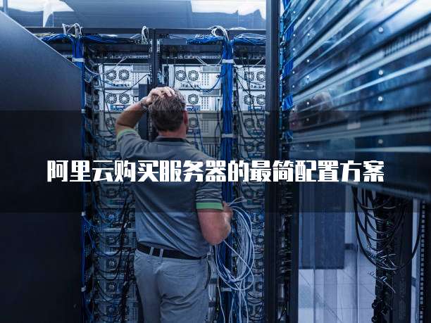 阿里云购买服务器的最简配置方案