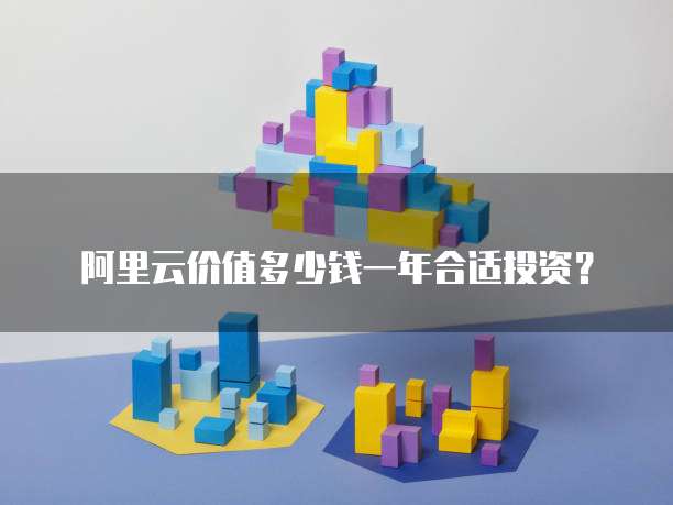 阿里云价值多少钱一年合适投资?