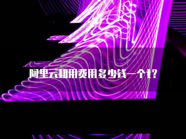 阿里云租用费用多少钱一个t？