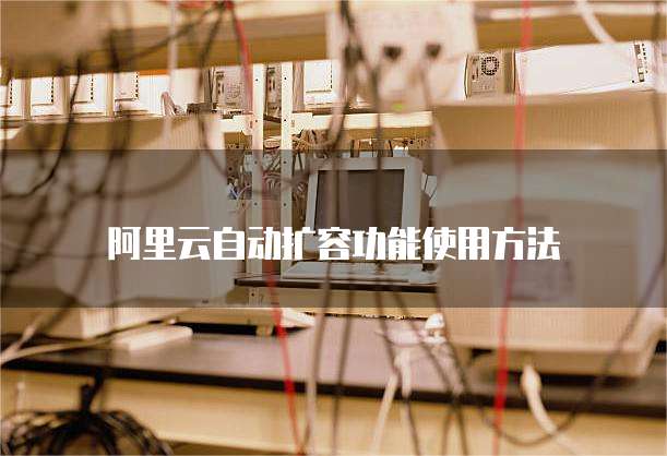 阿里云自动扩容功能使用方法