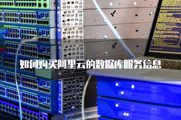 如何购买阿里云的数据库服务信息