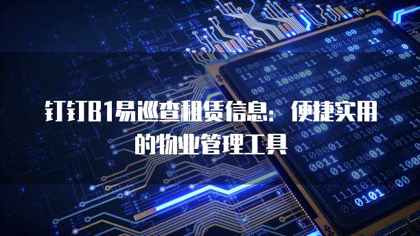 钉钉B1易巡查租赁信息:便捷实用的物业管理工具