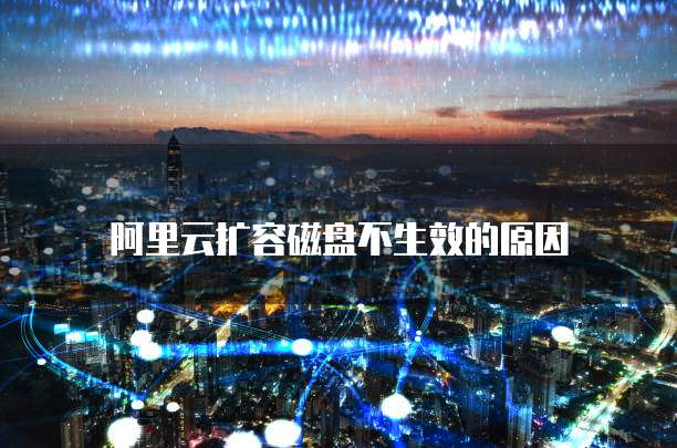 阿里云扩容磁盘不生效的原因