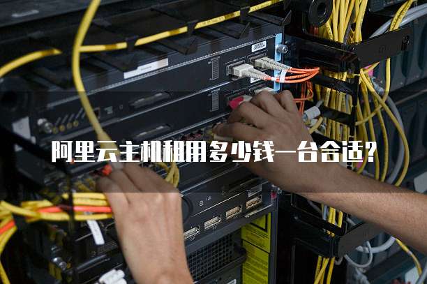 阿里云主机租用多少钱一台合适？
