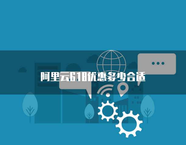 阿里云618优惠多少合适