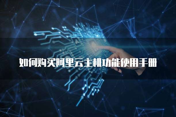 如何购买阿里云主机功能使用手册