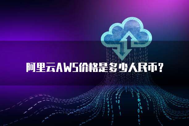 阿里云AWS价格是多少人民币?
