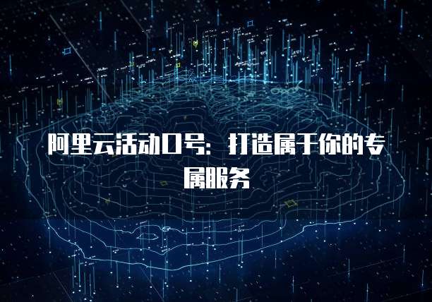 阿里云活动口号:打造属于你的专属服务