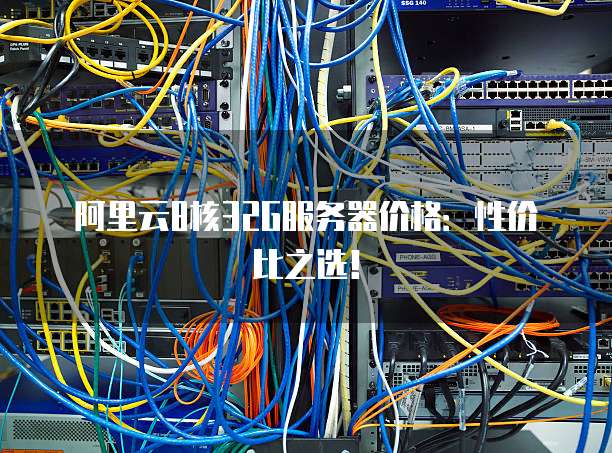 阿里云8核32G服务器价格：性价比之选！
